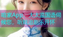 咱家App,大太监国语伺候您,听戏追剧乐开怀