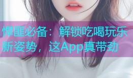 悍匪必备:解锁吃喝玩乐新姿势,这App真带劲