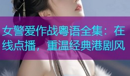 女警爱作战粤语全集:在线点播,重温经典港剧风