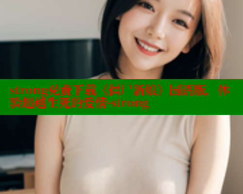 strong免费下载《僵尸新娘》国语版,体验超越生死的爱情-strong strong免费下载《僵尸新娘》国语版,体验超越生死的爱情-strong