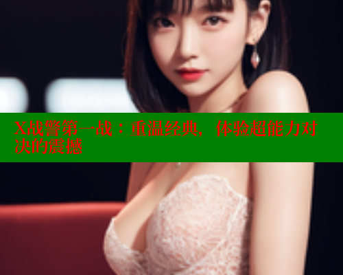 X战警第一战:重温经典,体验超能力对决的震撼