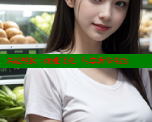名媛望族:优雅社交,尽享奢华生活
