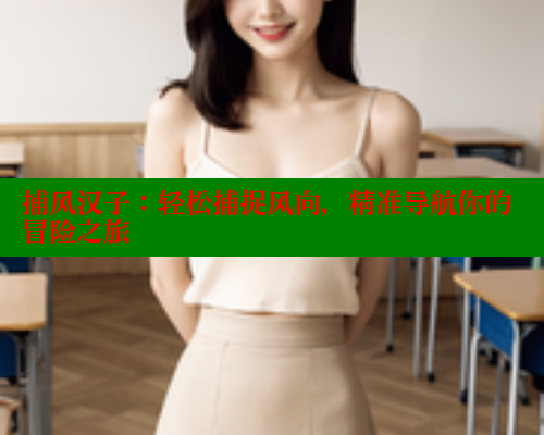 捕风汉子:轻松捕捉风向,精准导航你的冒险之旅 捕风汉子:轻松捕捉风向,精准导航你的冒险之旅