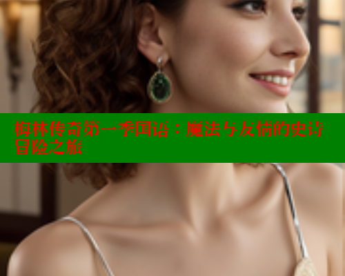 梅林传奇第一季国语:魔法与友情的史诗冒险之旅 梅林传奇第一季国语:魔法与友情的史诗冒险之旅