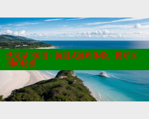 洗冤录2国语:沉浸式推理体验,揭开真相的秘密