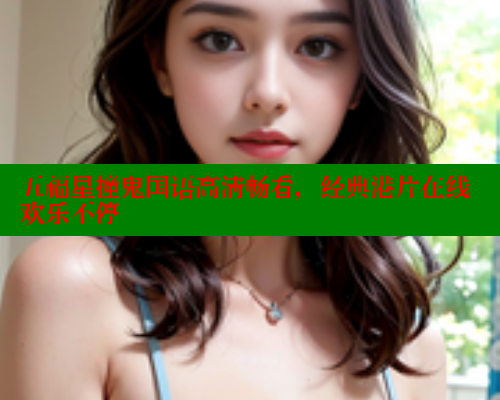 五福星撞鬼国语高清畅看,经典港片在线欢乐不停 五福星撞鬼国语高清畅看,经典港片在线欢乐不停