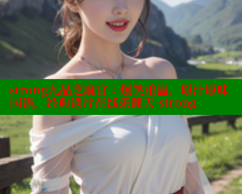 strong九品芝麻官:爆笑重温,原汁原味国语,经典港片在线乐翻天-strong strong九品芝麻官:爆笑重温,原汁原味国语,经典港片在线乐翻天-strong