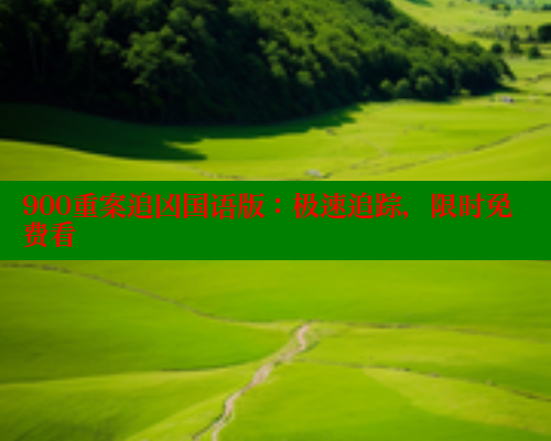 900重案追凶国语版:极速追踪,限时免费看 900重案追凶国语版:极速追踪,限时免费看