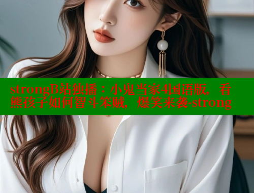 strongB站独播:小鬼当家4国语版,看熊孩子如何智斗笨贼,爆笑来袭-strong strongB站独播:小鬼当家4国语版,看熊孩子如何智斗笨贼,爆笑来袭-strong