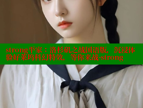 strong平家:洛杉矶之战国语版,沉浸体验好莱坞科幻特效,等你来战-strong