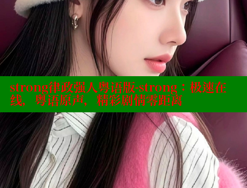 strong律政强人粤语版-strong:极速在线,粤语原声,精彩剧情零距离 strong律政强人粤语版-strong:极速在线,粤语原声,精彩剧情零距离