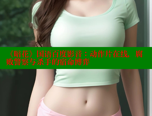 《暗花》国语百度影音:动作片在线,腐败警察与杀手的宿命博弈 《暗花》国语百度影音:动作片在线,腐败警察与杀手的宿命博弈