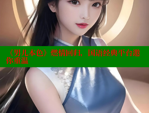 《男儿本色》燃情回归,国语经典平台邀你重温 《男儿本色》燃情回归,国语经典平台邀你重温