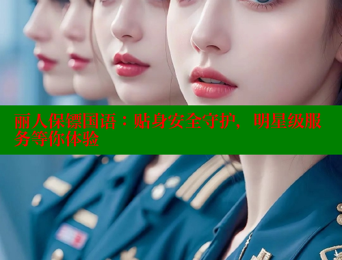 丽人保镖国语:贴身安全守护,明星级服务等你体验 丽人保镖国语:贴身安全守护,明星级服务等你体验