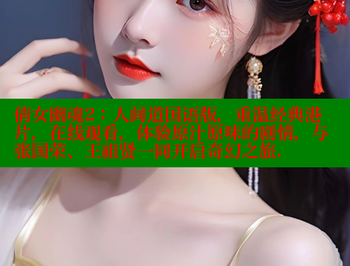 倩女幽魂2:人间道国语版,重温经典港片,在线观看,体验原汁原味的剧情,与张国荣、王祖贤一同开启奇幻之旅. 倩女幽魂2:人间道国语版,重温经典港片,在线观看,体验原汁原味的剧情,与张国荣、王祖贤一同开启奇幻之旅.