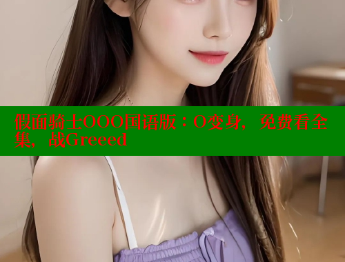 假面骑士OOO国语版:O变身,免费看全集,战Greeed 假面骑士OOO国语版:O变身,免费看全集,战Greeed