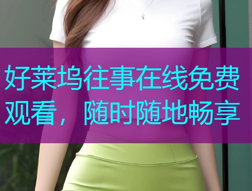 好莱坞往事在线免费观看,随时随地畅享 好莱坞往事在线免费观看,随时随地畅享