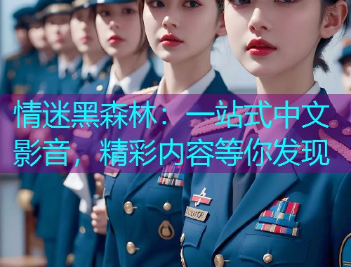 情迷黑森林:一站式中文影音,精彩内容等你发现 情迷黑森林:一站式中文影音,精彩内容等你发现