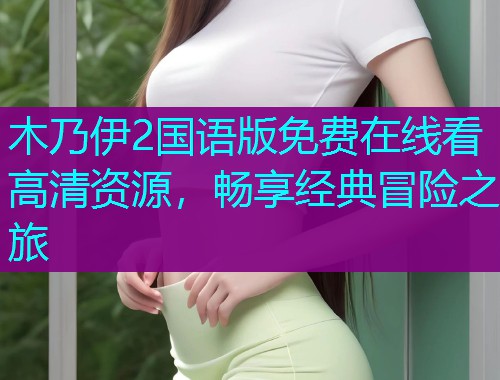 木乃伊2国语版免费在线看高清资源,畅享经典冒险之旅 木乃伊2国语版免费在线看高清资源,畅享经典冒险之旅